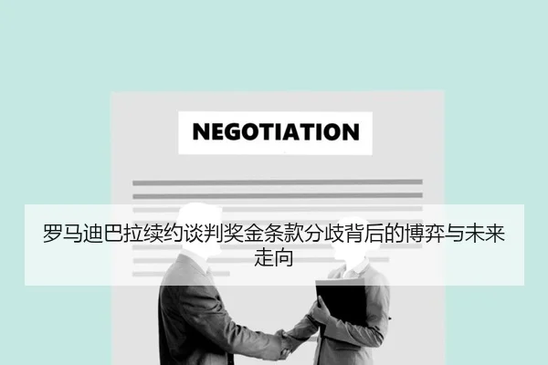 罗马迪巴拉续约谈判奖金条款分歧背后的博弈与未来走向